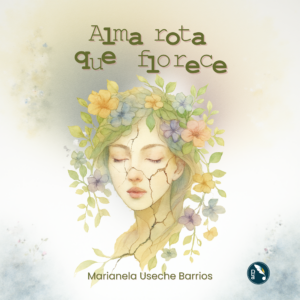 Alma rota que florece. Por Marianela Useche Barrios